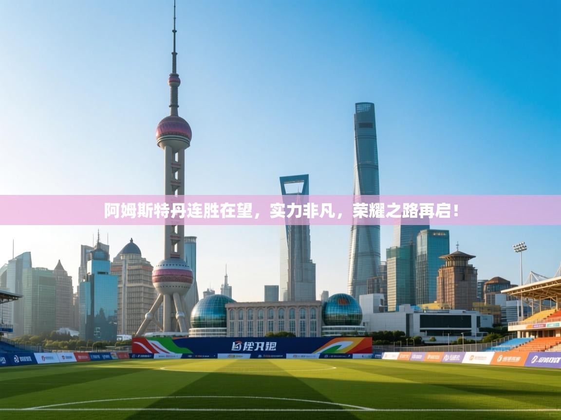 阿姆斯特丹连胜在望，实力非凡，荣耀之路再启！