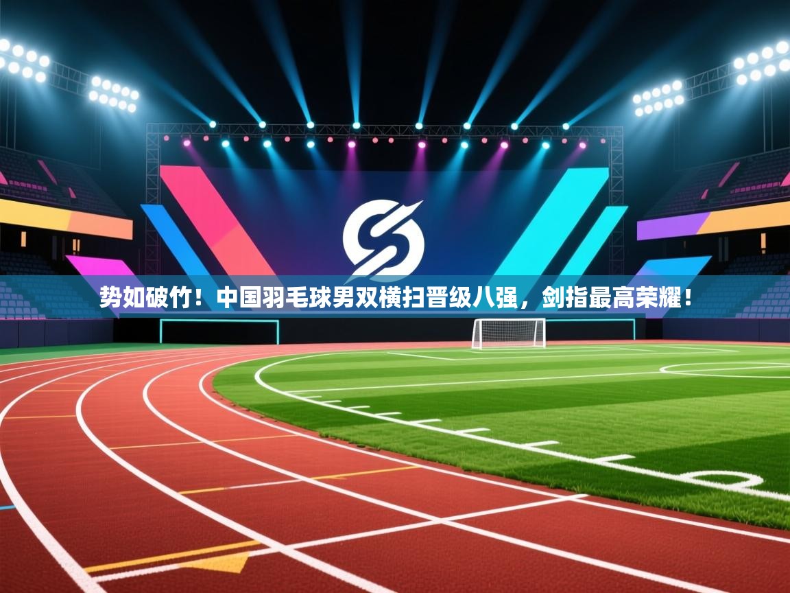 势如破竹！中国羽毛球男双横扫晋级八强，剑指最高荣耀！  第2张