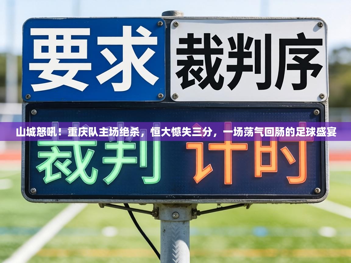 山城怒吼！重庆队主场绝杀，恒大憾失三分，一场荡气回肠的足球盛宴