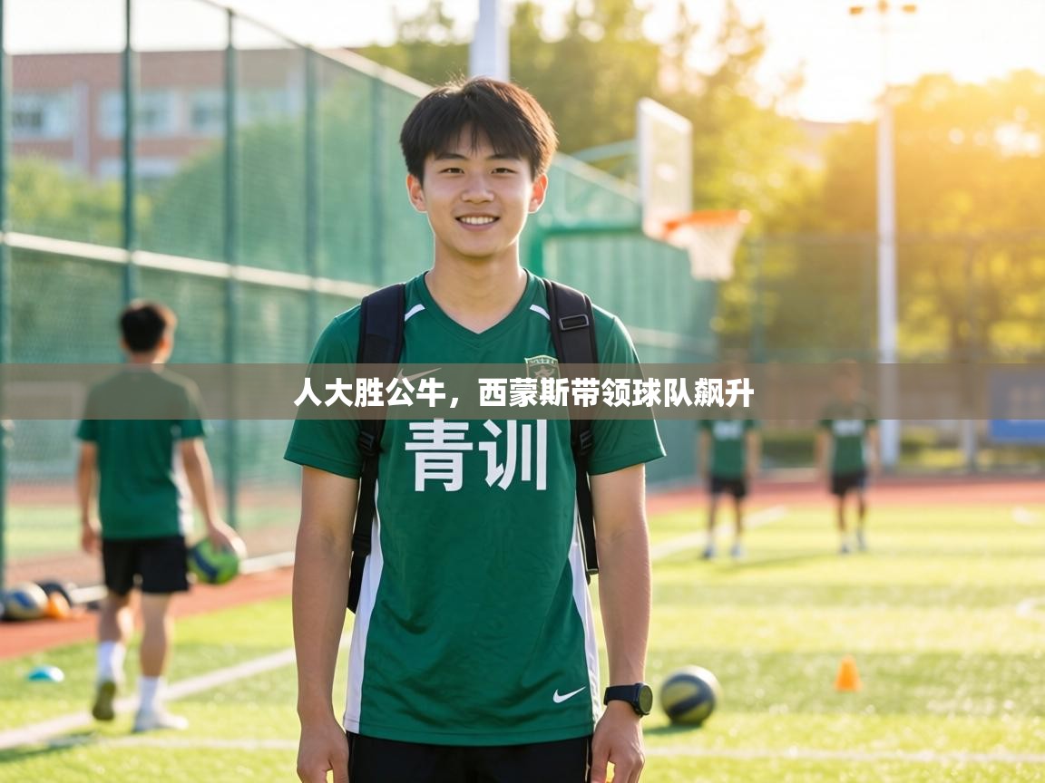 人大胜公牛，西蒙斯带领球队飙升